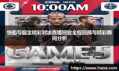 星空xk体育快船与掘金精彩对决直播回放全程回顾与精彩瞬间分析