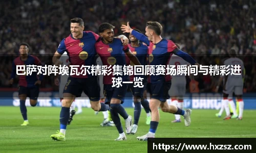 星空xk体育巴萨对阵埃瓦尔精彩集锦回顾赛场瞬间与精彩进球一览