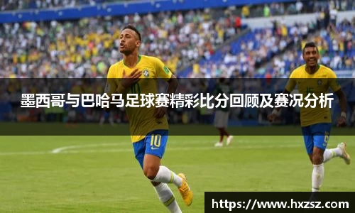 星空xk体育墨西哥与巴哈马足球赛精彩比分回顾及赛况分析
